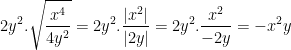 \dpi{100} 2y^{2}.\sqrt{\frac{x^{4}}{4y^{2}}} = 2y^{2}.\frac{|x^{2}|}{|2y|} = 2y^{2}.\frac{x^{2}}{-2y} = -x^{2}y